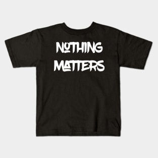 Nothing Matters Kids T-Shirt